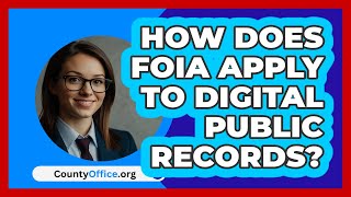 How Does FOIA Apply To Digital Public Records? - CountyOffice.org