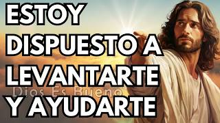 Dios te dice hoy, Estoy Dispuesto a levantarte y ayudarte ｜ Dios Es Bueno