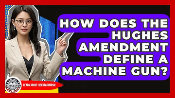 How Does The Hughes Amendment Define A Machine Gun? - Learn About Libertarianism