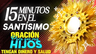 Oración para que TUS HIJOS Tengan DINERO y SALUD, Oración por Los Hijos-15 minutos en el Santísimo