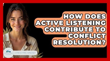 How Does Active Listening Contribute To Conflict Resolution? - Stress Free Mindset