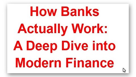 How Banks Actually Work: A Deep Dive into Modern Finance