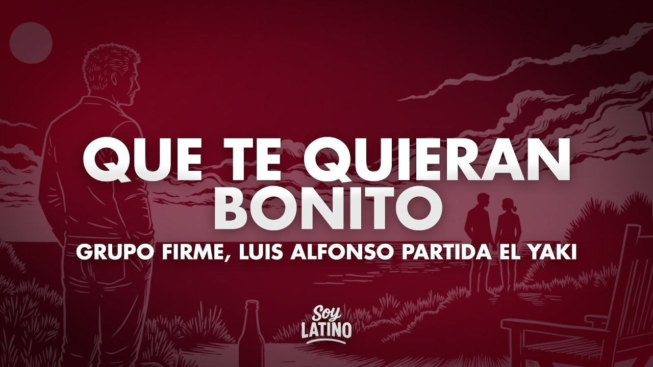 Grupo Firme, Luis Alfonso Partida El Yaki - Que Te Quieran Bonito (Letra/Lyrics)