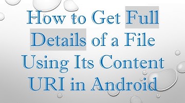 How to Get Full Details of a File Using Its Content URI in Android