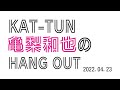 KAT-TUN 亀梨和也のHANG OUT 2022.04.23