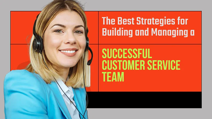 The Best Strategies for Building and Managing a Successful Customer Service Team