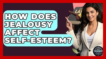 How Does Jealousy Affect Self-Esteem? - Get Divorce Answers