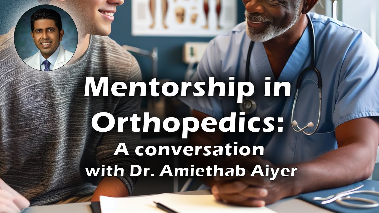 Mentorship in Orthopedics: A Conversation with Dr. Aiyer
