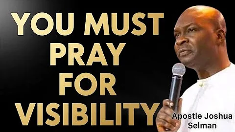 YOU MUST PRAY FOR VISIBILITY - APOSTLE JOSHUA SELMAN 