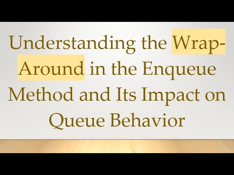 Understanding the Wrap-Around in the Enqueue Method and Its Impact on Queue Behavior
