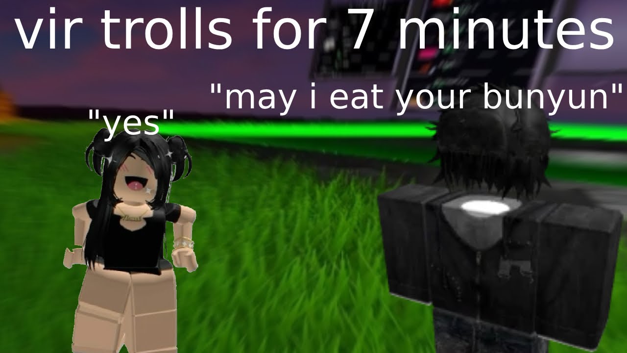 vir trolls on korblox and headless for 7 minutes