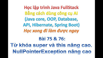 [Khóa học Java FullStack bằng công cụ AI] Bài 75-76: super và this nâng cao.  NullPointerException.
