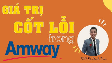 Giá trị cốt lỗi trong AMWAY - Bí quyết THÀNH CÔNG của tập đoàn NGHÌN TỶ ĐÔ | Vũ Danh Tuân