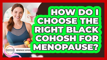 How Do I Choose The Right Black Cohosh For Menopause? - Menopause Support Network