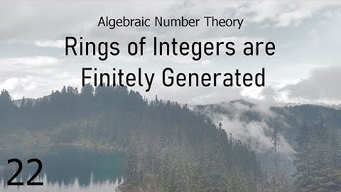 Algebraic Number Theory 22: Rings of Integers are Finitely Generated