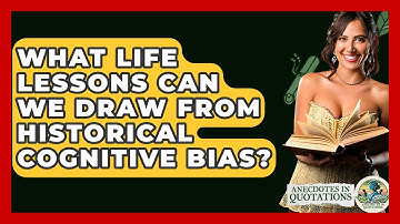 What Life Lessons Can We Draw From Historical Cognitive Bias? - Anecdotes in Quotation