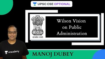 L4: Wilson Vision on Public Administration | UPSC CSE 2021-2022 | Manoj Dubey