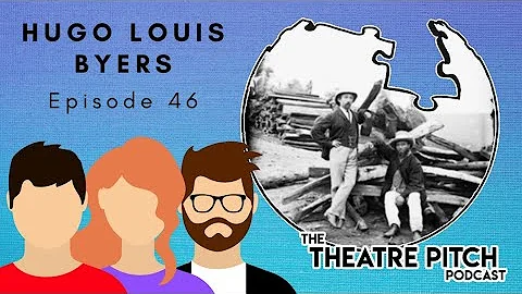 Hugo Louis Byers - The Theatre Pitch Podcast #46
