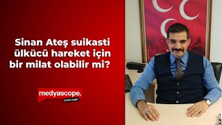 Sinan Ateş suikastı ülkücü hareket için bir milat olabilir mi?