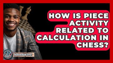How Is Piece Activity Related To Calculation In Chess? - The Board Game Xpert