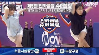 서울시설공단 vs 부평구청 ㅣ 제5회 인카금융 슈퍼볼링ㅣ 여자부 챔피언결정전 결승  2인조 ㅣ 5th Super Bowling