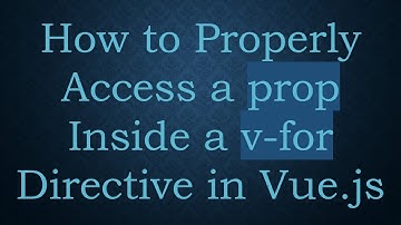How to Properly Access a prop Inside a v-for Directive in Vue.js
