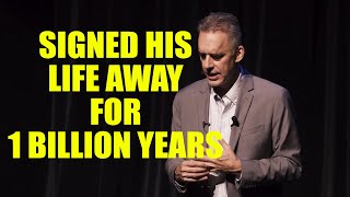 Signed his life away for 1 billion years - Jordan Peterson