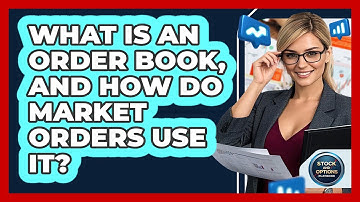 What Is An Order Book, And How Do Market Orders Use It? - Stock and Options Playbook