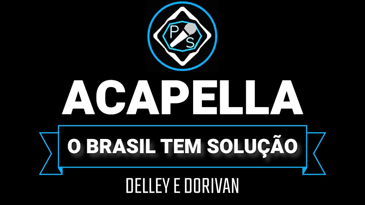 ACAPELLA: O BRASIL TEM SOLUÇÃO - DELLEY E DORIVAN (COM LETRA) 