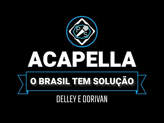 ACAPELLA: O BRASIL TEM SOLUÇÃO - DELLEY E DORIVAN (COM LETRA) 