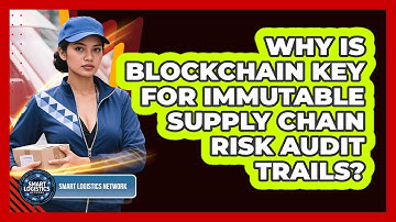 Why Is Blockchain Key For Immutable Supply Chain Risk Audit Trails? - Smart Logistics Network