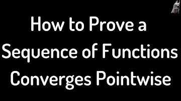 How to Prove that a Sequence of Functions Converges Pointwise