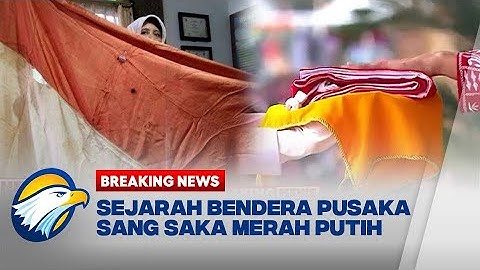 BREAKING NEWS - Sejarah Bendera Pusaka Sang Saka Merah Putih