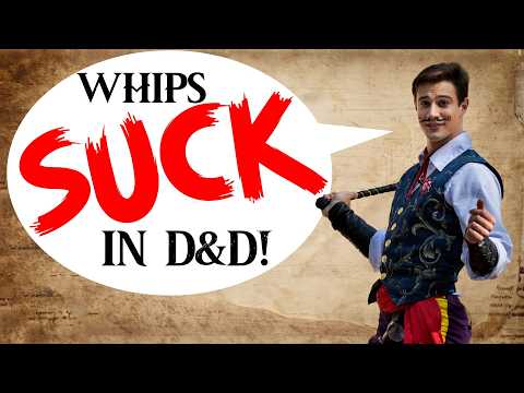 Whips SUCK in D&D!