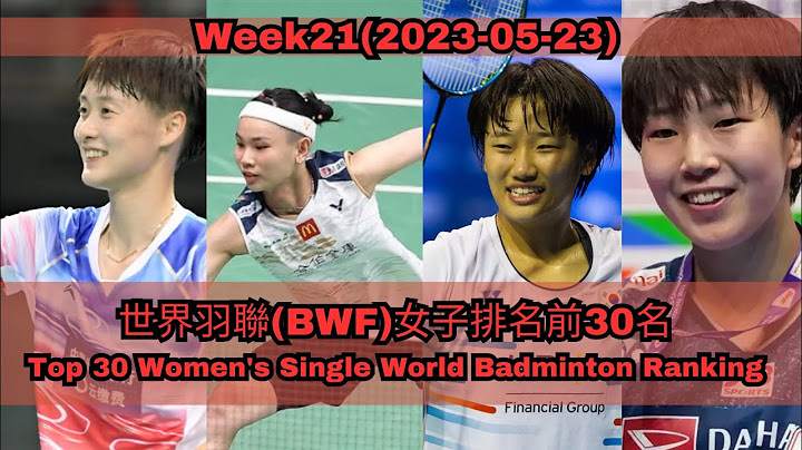 (最新21週) 世界羽聯(BWF)女子排名前30名|Top 30 Women's Single World Badminton Ranking | Week 21 (2023-05-23) - 天天要聞