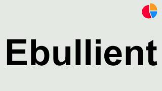 How to Pronounce "Ebullient"