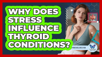 Why Does Stress Influence Thyroid Conditions?