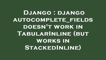 Django : django autocomplete_fields doesn