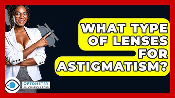 What Type Of Lenses For Astigmatism? - Optometry Knowledge Base