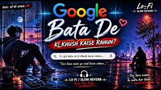 Google Bata De Ki Khush Kaise Rahun 💔 | Lo-Fi Slow Reverb Song