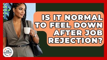Is It Normal To Feel Down After Job Rejection? - Job Success Network