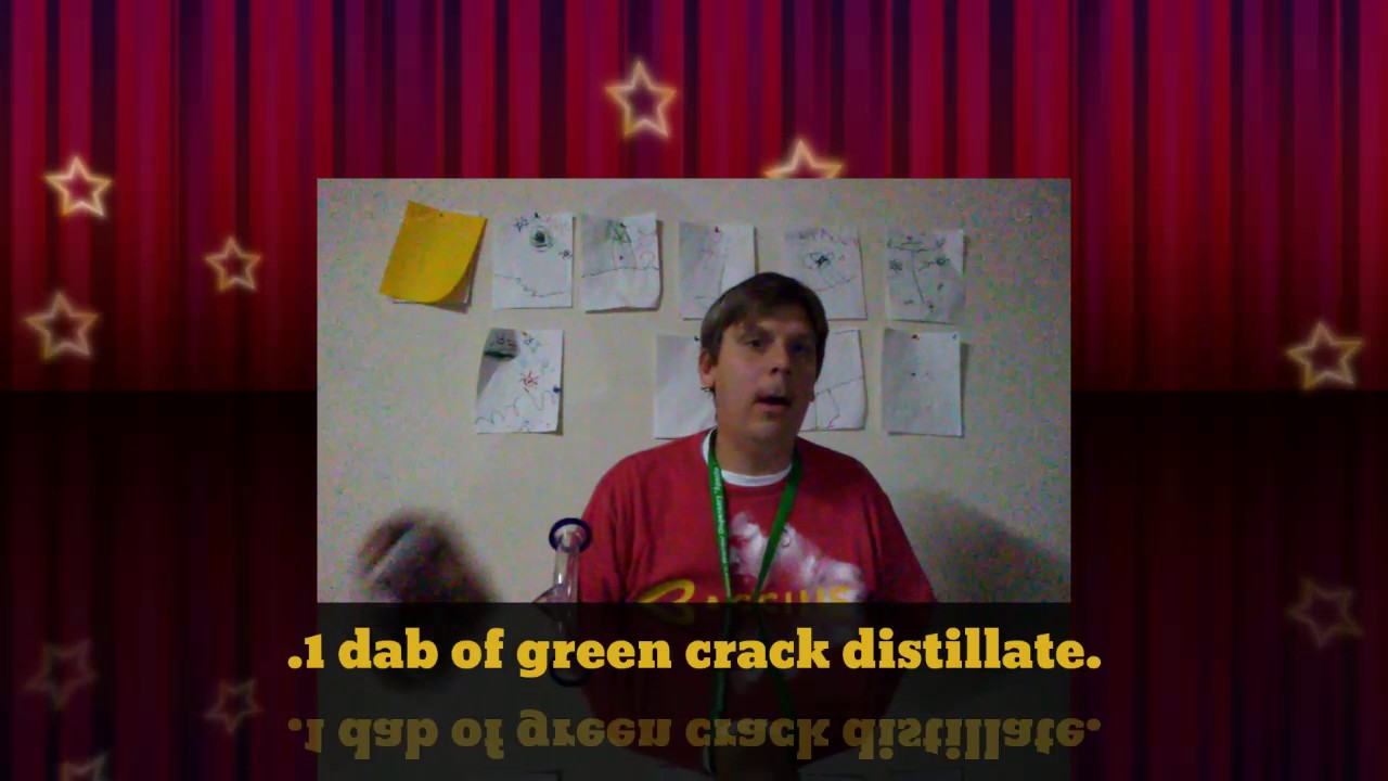 .1 dab of GREEN CRACK DISTILLATE.