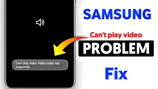 Samsung Can't play video. Video codec not supported problem solve