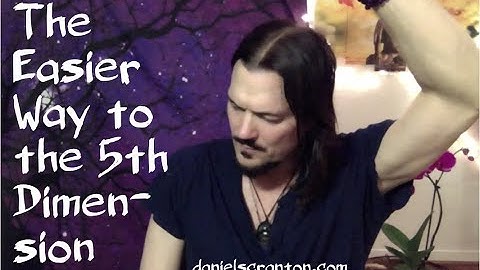 The Easier Path to the Fifth Dimension ∞The 9D Arcturian Council, Channeled by Daniel Scranton