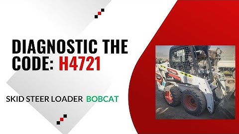 Diagnostic The Code H4721 || Skid Steer Loader Of Bobcat