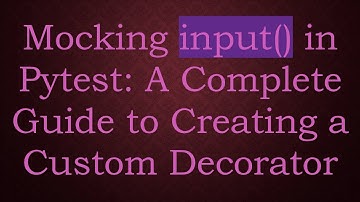 Mocking input() in Pytest: A Complete Guide to Creating a Custom Decorator