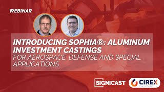 Signicast/CIREX Webinar: Intro to SOPHIA® Investment Casting for Aerospace and Defense