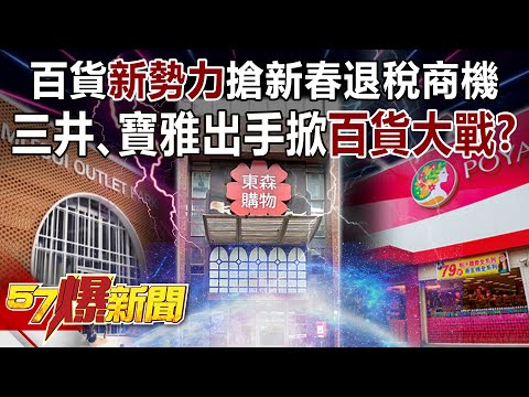 百貨「新勢力」搶新春退稅商機！ 三井、寶雅出手掀百貨大戰！？-汪潔民 徐俊相《57爆新聞》精選篇 網路獨播版-1900-2