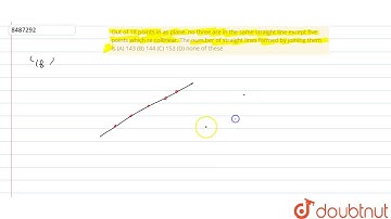 Out of 18 points in as plane, no three are in the same straight line except five points which re