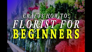 FLORIST FOR BEGINNERS HOW TO ARRANGE AND CUT FLOWERS